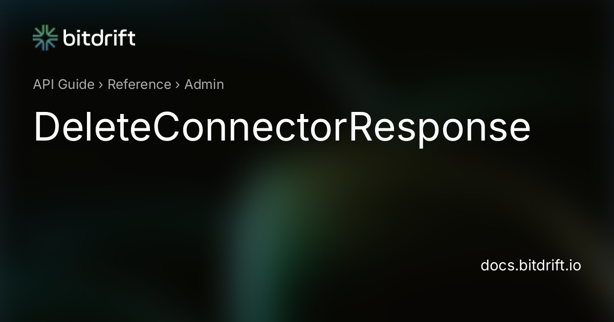 Admin - DeleteConnectorResponse - bitdrift Capture Documentation