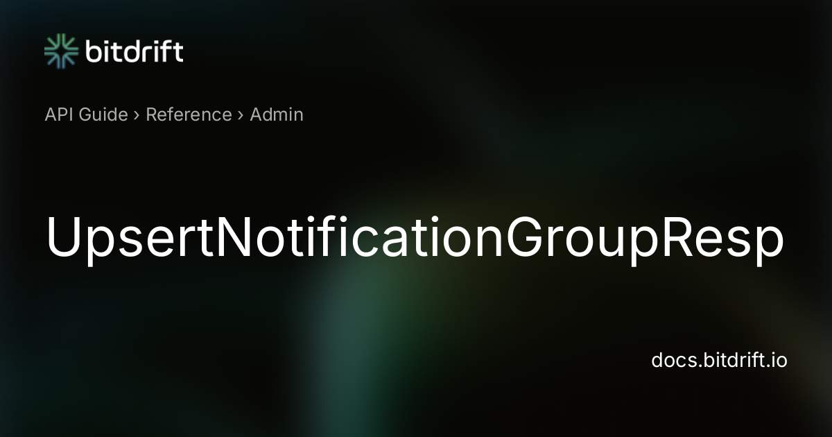 Admin - UpsertNotificationGroupResponse - bitdrift Capture Documentation